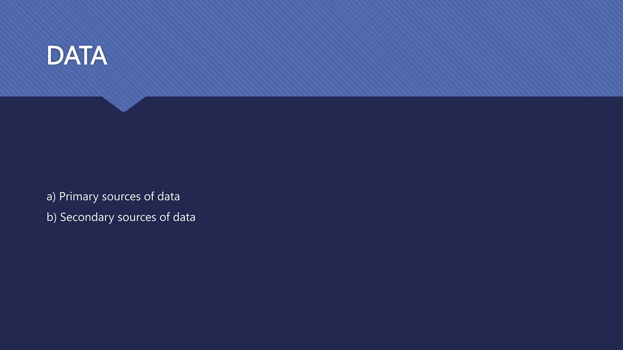 DATA
a) Primary sources of data
b) Secondary sources of data
 