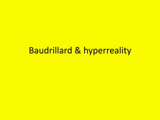Baudrillard & hyperreality
 