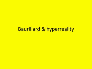 Baurillard & hyperreality

 
