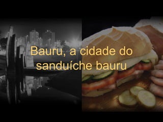 Bauru, a cidade do sanduíche bauru 