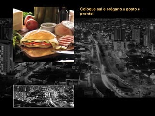 Coloque sal e orégano a gosto e pronto!   