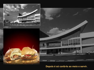 Depois é só cortá-lo ao meio e servir.  