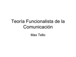 Teor ía Funcionalista de la Comunicación Max Tello 