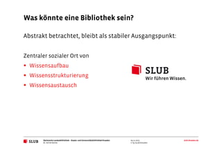 Sächsische Landesbibliothek– Staats- und UniversitätsbibliothekDresden slub-dresden.de
© by SLUB Dresden
Was könnte eine B...