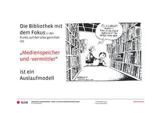 Sächsische Landesbibliothek– Staats- und UniversitätsbibliothekDresden slub-dresden.de
© by SLUB Dresden
9. November 2015
...