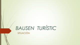 BAUSEN TURÍSTIC
SITUACIÓN
 