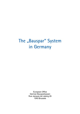 The „Bauspar“ System
     in Germany




         European Office
     German Bausparkassen
    Rue Jacques de Lalaing 28
          1040 Brussels
 