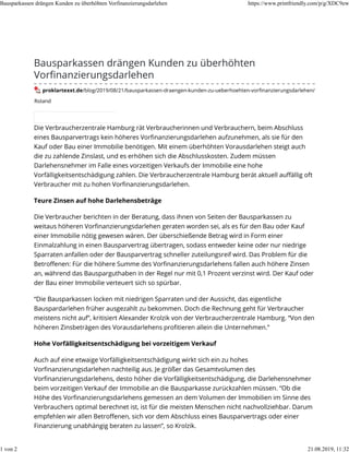 Roland
Bausparkassen drängen Kunden zu überhöhten
Vorﬁnanzierungsdarlehen
proklartexxt.de/blog/2019/08/21/bausparkassen-draengen-kunden-zu-ueberhoehten-vorﬁnanzierungsdarlehen/
Die Verbraucherzentrale Hamburg rät Verbraucherinnen und Verbrauchern, beim Abschluss
eines Bausparvertrags kein höheres Vorﬁnanzierungsdarlehen aufzunehmen, als sie für den
Kauf oder Bau einer Immobilie benötigen. Mit einem überhöhten Vorausdarlehen steigt auch
die zu zahlende Zinslast, und es erhöhen sich die Abschlusskosten. Zudem müssen
Darlehensnehmer im Falle eines vorzeitigen Verkaufs der Immobilie eine hohe
Vorfälligkeitsentschädigung zahlen. Die Verbraucherzentrale Hamburg berät aktuell auﬀällig oft
Verbraucher mit zu hohen Vorﬁnanzierungsdarlehen.
Teure Zinsen auf hohe Darlehensbeträge
Die Verbraucher berichten in der Beratung, dass ihnen von Seiten der Bausparkassen zu
weitaus höheren Vorﬁnanzierungsdarlehen geraten worden sei, als es für den Bau oder Kauf
einer Immobilie nötig gewesen wären. Der überschießende Betrag wird in Form einer
Einmalzahlung in einen Bausparvertrag übertragen, sodass entweder keine oder nur niedrige
Sparraten anfallen oder der Bausparvertrag schneller zuteilungsreif wird. Das Problem für die
Betroﬀenen: Für die höhere Summe des Vorﬁnanzierungsdarlehens fallen auch höhere Zinsen
an, während das Bausparguthaben in der Regel nur mit 0,1 Prozent verzinst wird. Der Kauf oder
der Bau einer Immobilie verteuert sich so spürbar.
“Die Bausparkassen locken mit niedrigen Sparraten und der Aussicht, das eigentliche
Bauspardarlehen früher ausgezahlt zu bekommen. Doch die Rechnung geht für Verbraucher
meistens nicht auf”, kritisiert Alexander Krolzik von der Verbraucherzentrale Hamburg. “Von den
höheren Zinsbeträgen des Vorausdarlehens proﬁtieren allein die Unternehmen.”
Hohe Vorfälligkeitsentschädigung bei vorzeitigem Verkauf
Auch auf eine etwaige Vorfälligkeitsentschädigung wirkt sich ein zu hohes
Vorﬁnanzierungsdarlehen nachteilig aus. Je größer das Gesamtvolumen des
Vorﬁnanzierungsdarlehens, desto höher die Vorfälligkeitsentschädigung, die Darlehensnehmer
beim vorzeitigen Verkauf der Immobilie an die Bausparkasse zurückzahlen müssen. “Ob die
Höhe des Vorﬁnanzierungsdarlehens gemessen an dem Volumen der Immobilien im Sinne des
Verbrauchers optimal berechnet ist, ist für die meisten Menschen nicht nachvollziehbar. Darum
empfehlen wir allen Betroﬀenen, sich vor dem Abschluss eines Bausparvertrags oder einer
Finanzierung unabhängig beraten zu lassen”, so Krolzik.
Bausparkassen drängen Kunden zu überhöhten Vorfinanzierungsdarlehen https://www.printfriendly.com/p/g/XDC9ew
1 von 2 21.08.2019, 11:32
 