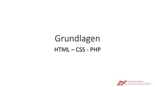 Grundlagen
HTML – CSS - PHP
 