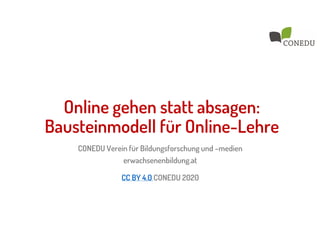 CONEDU Verein für Bildungsforschung und –medien
erwachsenenbildung.at
CC BY 4.0 CONEDU 2020
Online gehen statt absagen:
Bausteinmodell für Online-Lehre
 