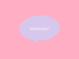 Weshalb?
 