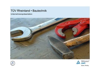 TÜV Rheinland • Bautechnik
Unternehmenspräsentation
 