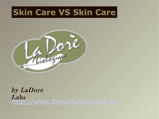 Skin Care VS Skin Care
by LaDore
Labs
http://www.BeautifulSkin123.org
 