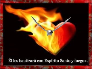 Él les bautizará con Espíritu Santo y fuego».
 