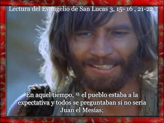 Lectura del Evangelio de San Lucas 3, 15- 16 , 21-22
 