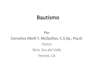 Bautismo
Por
Cornelius (Neil) T. McQuillan, C.S.Sp., Psy.D.
Pastor
Ntra. Sra del Valle
Hemet, CA

 