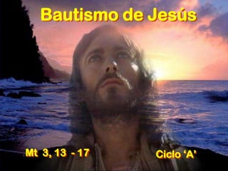 Bautismo de Jesús

Mt 3, 13 - 17

Ciclo ‘A’

 