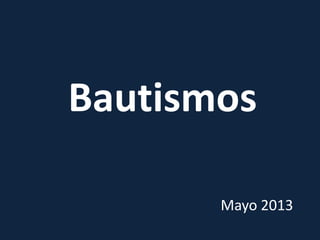 Bautismos
Mayo 2013
 