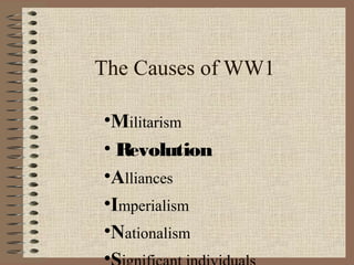 The Causes of WW1

•Militarism
• Revolution
•Alliances
•Imperialism
•Nationalism
•
 