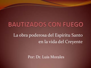 La obra poderosa del Espíritu Santo
en la vida del Creyente
Por: Dr. Luis Morales

 