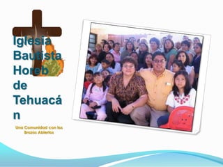 Iglesia Bautista Horeb de Tehuacán Una Comunidad con los Brazos Abiertos 