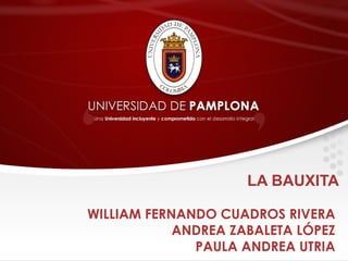 LA BAUXITA
WILLIAM FERNANDO CUADROS RIVERA
ANDREA ZABALETA LÓPEZ
PAULA ANDREA UTRIA

 