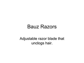 Bauz Razors
Adjustable razor blade that
unclogs hair.
 