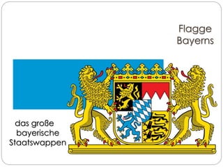 Flagge
Bayerns
das große
bayerische
Staatswappen
 