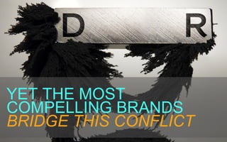 YET THE MOST
COMPELLING BRANDS
BRIDGE THIS CONFLICT
 