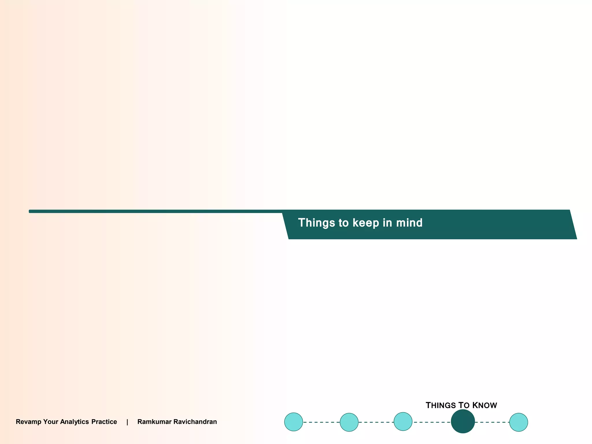 Revamp Your Analytics Practice | Ramkumar Ravichandran
Things to keep in mind
Revamp Your Analytics Practice | Ramkumar Ravichandran
THINGS TO KNOW
 