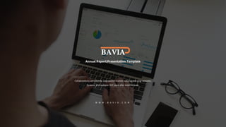 W W W . B A V I A . C O M
BAVIA
Annual Report Presentation Template
Collaboratively administrate empowered markets via plug-and-play networks.
Dynamic procrastinate B2C users after installed base.
 
