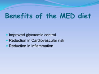 Benefits of the MED diet

 Improved glycaemic control
 Reduction in Cardiovascular risk
 Reduction in inflammation
 