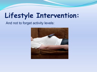 Lifestyle Intervention:
And not to forget activity levels:
 