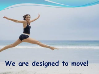 We are designed to move!
 