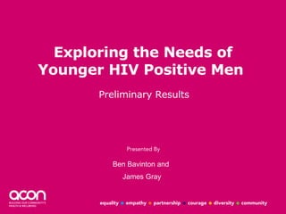 Exploring the Needs of Younger HIV Positive Men  Preliminary Results Ben Bavinton and  James Gray 