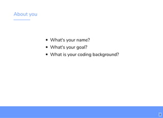 About you
What's your name?
What's your goal?
What is your coding background?
3
 