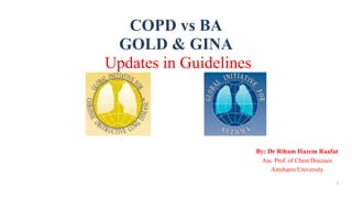 COPD vs BA
GOLD & GINA
Updates in Guidelines
By: Dr Riham Hazem Raafat
Ass. Prof. of Chest Diseases
Ainshams University
1
 