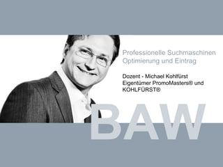 BAW Professionelle Suchmaschinen Optimierung und Eintrag Dozent - Michael Kohlfürst Eigentümer PromoMasters® und KOHLFÜRST® 