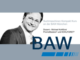 Suchmaschinen Kompakt Kurs an der BAW München Dozent - Michael Kohlfürst PromoMasters ®  und KOHLFÜRST ® 