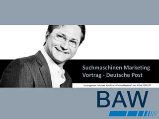 Suchmaschinen MarketingVortrag - Deutsche Post Vortragender: Michael Kohlfürst - PromoMasters® und KOHLFÜRST® 