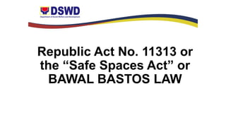 Republic Act No. 11313 or
the “Safe Spaces Act” or
BAWAL BASTOS LAW
 
