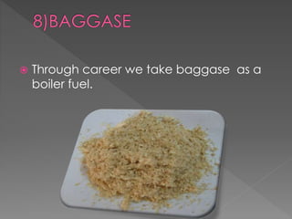  Through career we take baggase as a 
boiler fuel. 
 