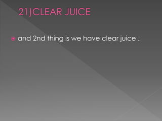 and 2nd thing is we have clear juice . 
 