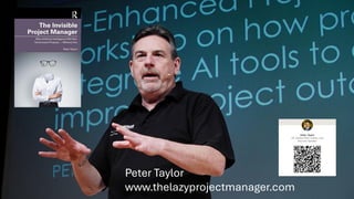 Peter Taylor
www.thelazyprojectmanager.com
 
