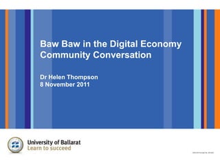 Baw Baw in the Digital Economy
Community Conversation

Dr Helen Thompson
8 November 2011
 