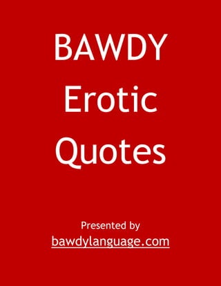 BAWDY
Erotic
Quotes
Presented by
bawdylanguage.com
 