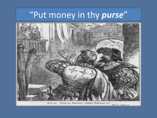 “Put money in thy purse”
 