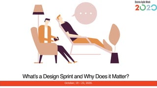 October, 19 – 23, 2020.
What’s a Design Sprint and Why Does it Matter?  
 