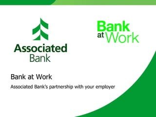 Bank at Work Associated Bank’s partnership with your employer 