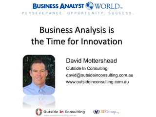 David Mottershead
                    Outside In Consulting
                    david@outsideinconsulting.com.au
                    www.outsideinconsulting.com.au




www.outsideinconsulting.com.au
 